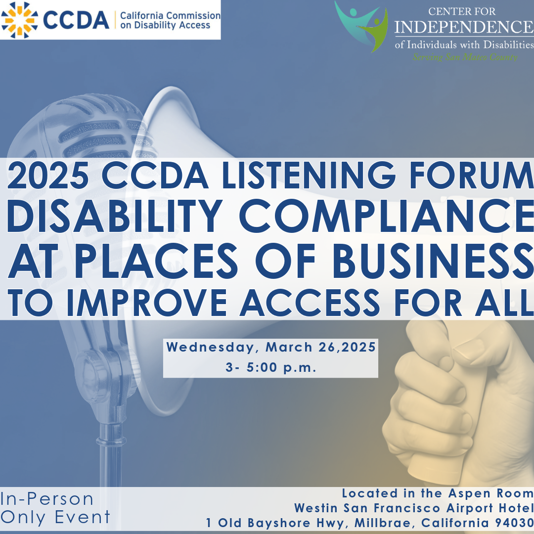 2025 CCDA Listening Forum Disability Compliance at Places of Business to Improve Access for All. Wednesday, March 26,2025 3- 5:00 p.m. Located in the Aspen Room Westin San Francisco Airport Hotel 1 Old Bayshore Hwy, Millbrae, California 94030